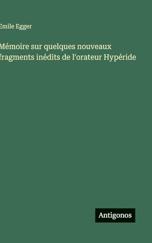 Mémoire sur quelques nouveaux fragments inédits de l'orateur Hypéride