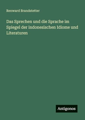 Das Sprechen und die Sprache im Spiegel der indonesischen Idiome und Literaturen