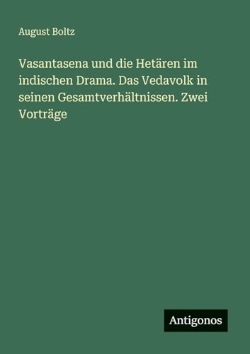 Vasantasena und die Hetären im indischen Drama. Das Vedavolk in seinen Gesamtverhältnissen. Zwei Vorträge