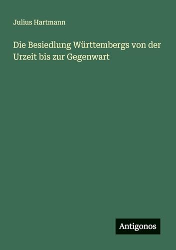 Die Besiedlung Württembergs von der Urzeit bis zur Gegenwart