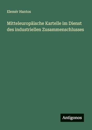 Mitteleuropäische Kartelle im Dienst des industriellen Zusammenschlusses