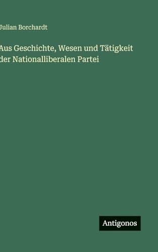 Aus Geschichte, Wesen und Tätigkeit der Nationalliberalen Partei
