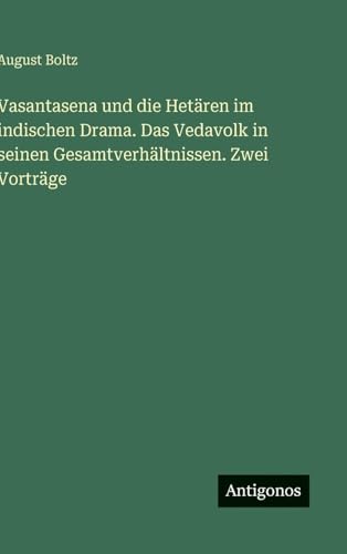 Vasantasena und die Hetären im indischen Drama. Das Vedavolk in seinen Gesamtverhältnissen. Zwei Vorträge
