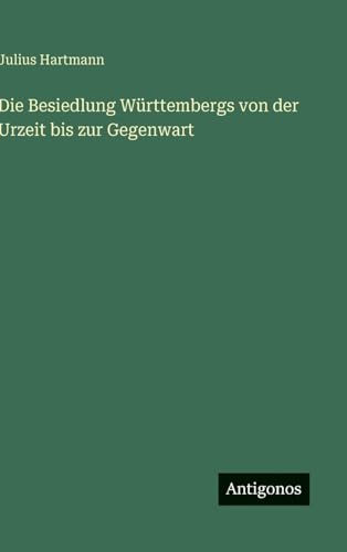 Die Besiedlung Württembergs von der Urzeit bis zur Gegenwart