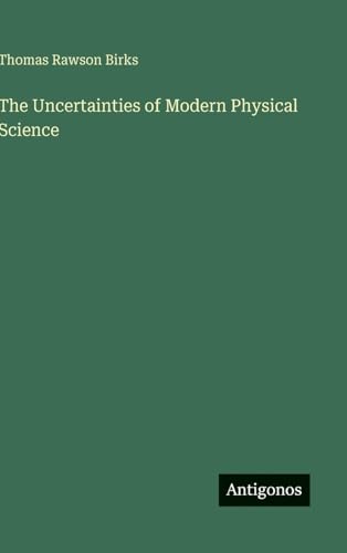 The Uncertainties of Modern Physical Science