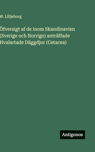 Öfversigt af de inom Skandinavien (Sverige och Norrige) anträffade Hvalartade Däggdjur (Cetacea)