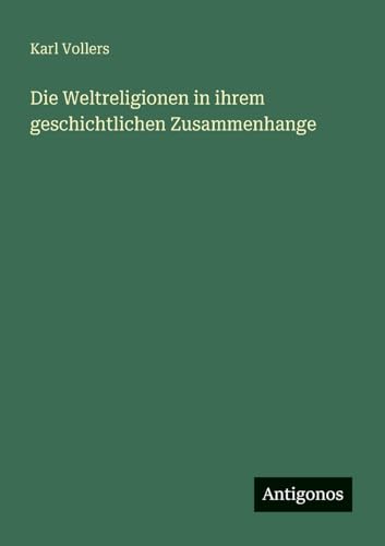 Die Weltreligionen in ihrem geschichtlichen Zusammenhange