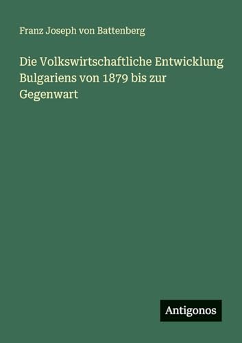 Die Volkswirtschaftliche Entwicklung Bulgariens von 1879 bis zur Gegenwart