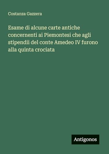 Esame di alcune carte antiche concernenti ai Piemontesi che agli stipendii del conte Amedeo IV furono alla quinta crociata