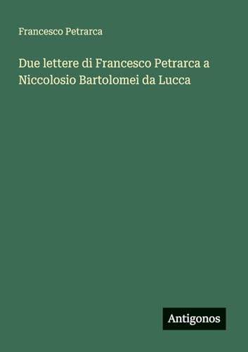 Due lettere di Francesco Petrarca a Niccolosio Bartolomei da Lucca