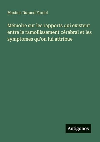 Mémoire sur les rapports qui existent entre le ramollissement cérébral et les symptomes qu'on lui attribue