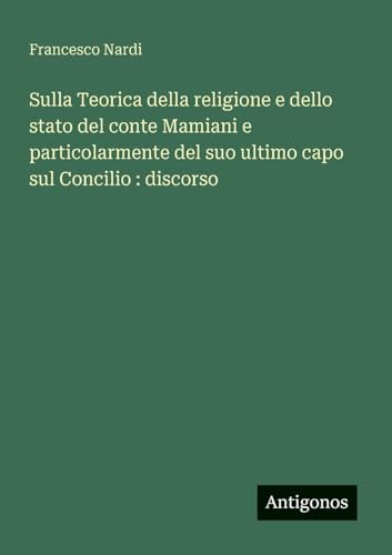 Sulla Teorica della religione e dello stato del conte Mamiani e particolarmente del suo ultimo capo sul Concilio