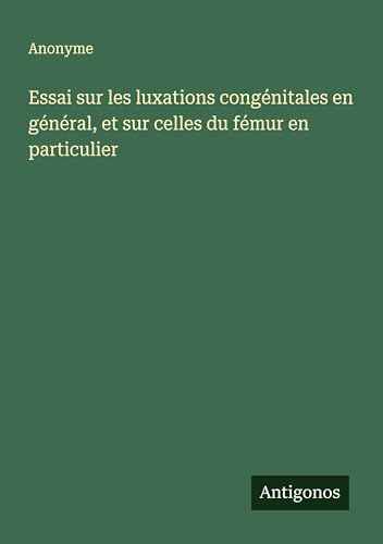 Essai sur les luxations congénitales en général, et sur celles du fémur en particulier