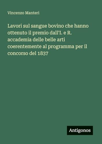 Lavori sul sangue bovino che hanno ottenuto il premio dall'I. e R. accademia delle belle arti coerentemente al programma per il concorso del 1837