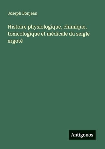 Histoire physiologique, chimique, toxicologique et médicale du seigle ergoté