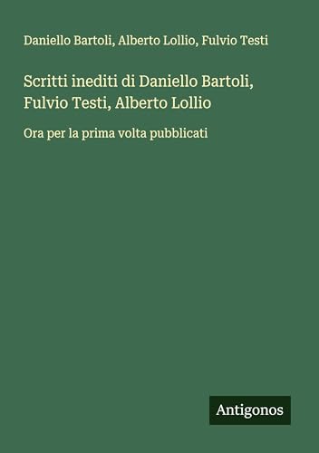 Scritti inediti di Daniello Bartoli, Fulvio Testi, Alberto Lollio