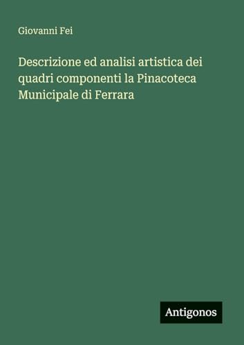 Descrizione ed analisi artistica dei quadri componenti la Pinacoteca Municipale di Ferrara