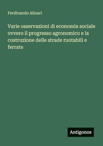 Varie osservazioni di economia sociale ovvero il progresso agronomico e la costruzione delle strade ruotabili e ferrate