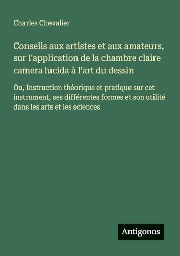 Conseils aux artistes et aux amateurs, sur l'application de la chambre claire camera lucida à l'art du dessin