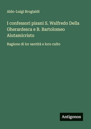I confessori pisani S. Walfredo Della Gherardesca e B. Bartolomeo Aiutamicristo