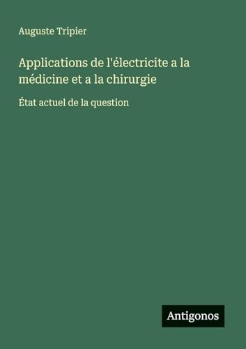 Applications de l'électricite a la médicine et a la chirurgie