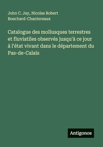 Catalogue des mollusques terrestres et fluviatiles observés jusqu'à ce jour à l'état vivant dans le département du Pas-de-Calais
