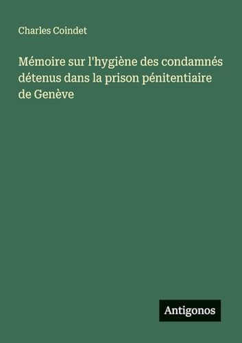 Mémoire sur l'hygiène des condamnés détenus dans la prison pénitentiaire de Genève