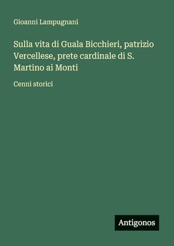 Sulla vita di Guala Bicchieri, patrizio Vercellese, prete cardinale di S. Martino ai Monti