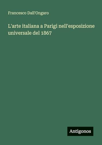 L'arte italiana a Parigi nell'esposizione universale del 1867