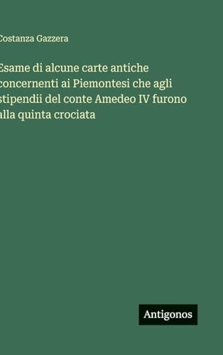Esame di alcune carte antiche concernenti ai Piemontesi che agli stipendii del conte Amedeo IV furono alla quinta crociata