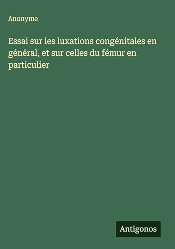 Essai sur les luxations congénitales en général, et sur celles du fémur en particulier