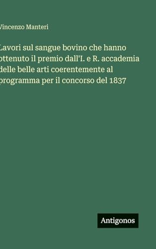 Lavori sul sangue bovino che hanno ottenuto il premio dall'I. e R. accademia delle belle arti coerentemente al programma per il concorso del 1837