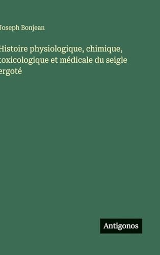 Histoire physiologique, chimique, toxicologique et médicale du seigle ergoté