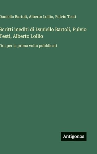 Scritti inediti di Daniello Bartoli, Fulvio Testi, Alberto Lollio