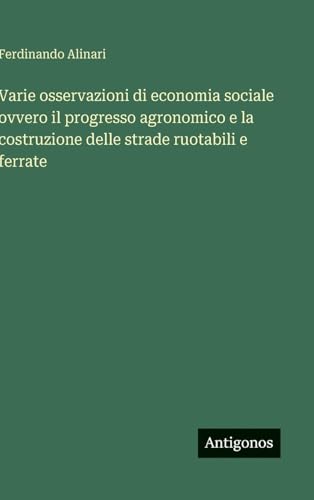 Varie osservazioni di economia sociale ovvero il progresso agronomico e la costruzione delle strade ruotabili e ferrate