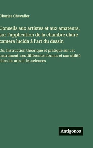 Conseils aux artistes et aux amateurs, sur l'application de la chambre claire camera lucida à l'art du dessin