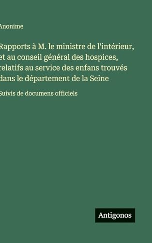 Rapports à M. le ministre de l'intérieur, et au conseil général des hospices, relatifs au service des enfans trouvés dans le département de la Seine