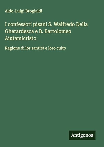 I confessori pisani S. Walfredo Della Gherardesca e B. Bartolomeo Aiutamicristo