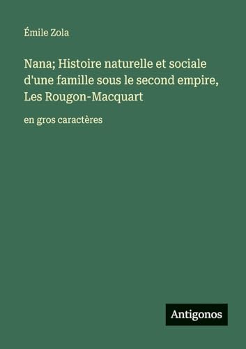 Nana; Histoire naturelle et sociale d'une famille sous le second empire, Les Rougon-Macquart