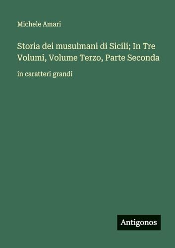 Storia dei musulmani di Sicili; In Tre Volumi, Volume Terzo, Parte Seconda