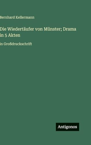 Die Wiedertäufer von Münster; Drama in 5 Akten