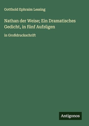 Nathan der Weise; Ein Dramatisches Gedicht, in fünf Aufzügen