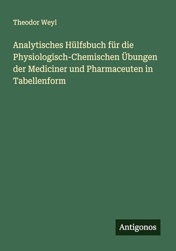 Analytisches Hülfsbuch für die Physiologisch-Chemischen Übungen der Mediciner und Pharmaceuten in Tabellenform