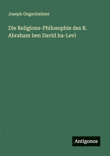Die Religions-Philosophie des R. Abraham ben David ha-Levi