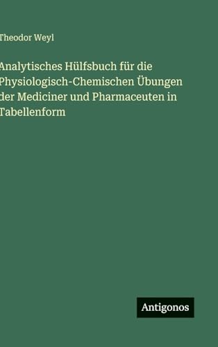 Analytisches Hülfsbuch für die Physiologisch-Chemischen Übungen der Mediciner und Pharmaceuten in Tabellenform