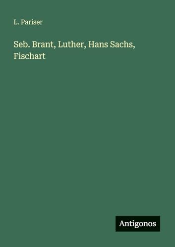 Seb. Brant, Luther, Hans Sachs, Fischart