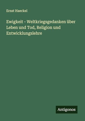 Ewigkeit - Weltkriegsgedanken über Leben und Tod, Religion und Entwicklungslehre