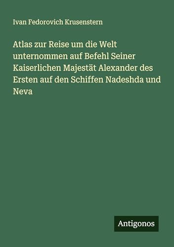 Atlas zur Reise um die Welt unternommen auf Befehl Seiner Kaiserlichen Majestät Alexander des Ersten auf den Schiffen Nadeshda und Neva