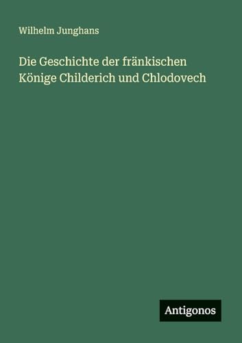 Die Geschichte der fränkischen Könige Childerich und Chlodovech