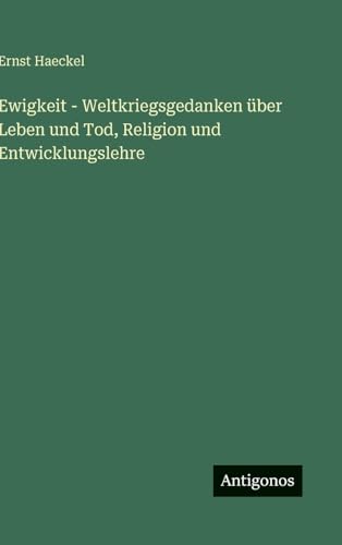 Ewigkeit - Weltkriegsgedanken über Leben und Tod, Religion und Entwicklungslehre